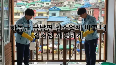 하동군 금남면 청소업체 비교: 💎내 집처럼 깨끗하게!✨