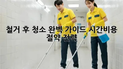 철거 후 청소 완벽 가이드! 시간&비용 절약 전략 ✨