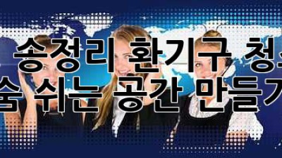 🏡 곡성 송정리 환기구 청소로 숨 쉬는 공간 만들기 ✨