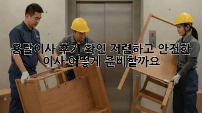 용달이사 후기 확인: 저렴하고 안전한 이사, 어떻게 준비할까요?